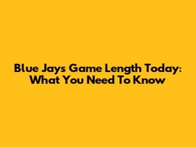 Blue Jays Game Length Today: What You Need To Know