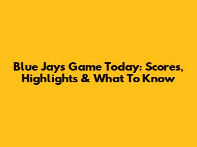 Blue Jays Game Today: Scores, Highlights & What To Know