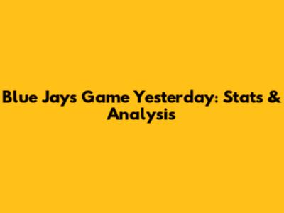 Blue Jays Game Yesterday: Stats & Analysis