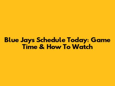 Blue Jays Schedule Today: Game Time & How To Watch