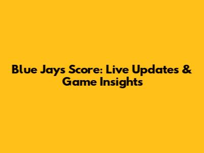 Blue Jays Score: Live Updates & Game Insights