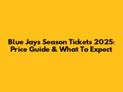 Blue Jays Season Tickets 2025: Price Guide & What To Expect