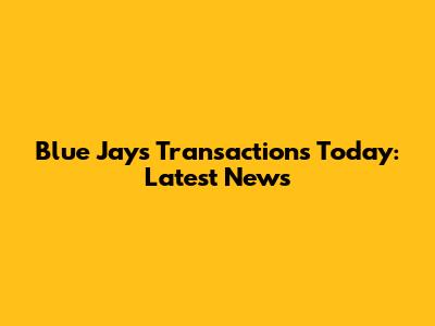 Blue Jays Transactions Today: Latest News
