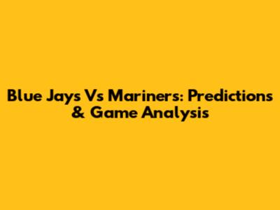 Blue Jays Vs Mariners: Predictions & Game Analysis