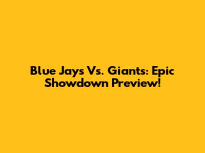 Blue Jays Vs. Giants: Epic Showdown Preview!