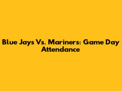 Blue Jays Vs. Mariners: Game Day Attendance