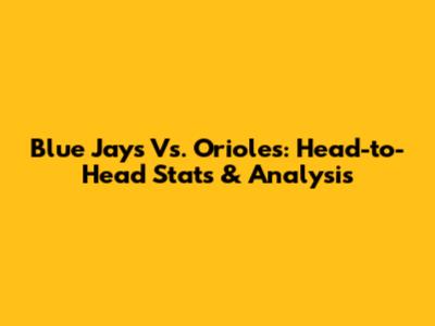 Blue Jays Vs. Orioles: Head-to-Head Stats & Analysis