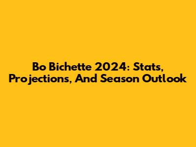 Bo Bichette 2024: Stats, Projections, And Season Outlook