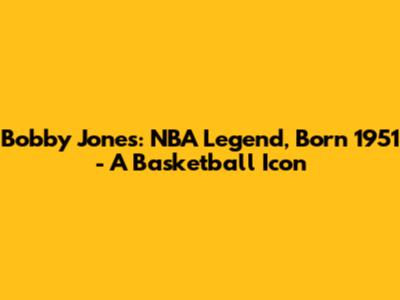 Bobby Jones: NBA Legend, Born 1951 - A Basketball Icon