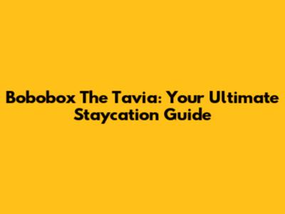 Bobobox The Tavia: Your Ultimate Staycation Guide