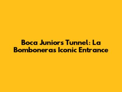 Boca Juniors Tunnel: La Bombonera's Iconic Entrance