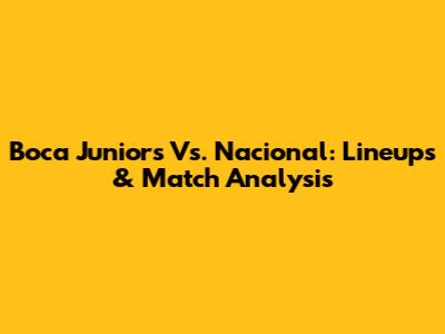 Boca Juniors Vs. Nacional: Lineups & Match Analysis