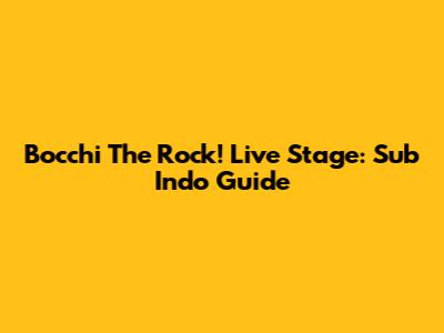 Bocchi The Rock! Live Stage: Sub Indo Guide