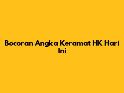 Bocoran Angka Keramat HK Hari Ini