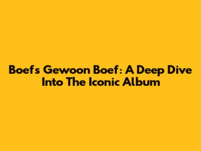 Boef's 'Gewoon Boef': A Deep Dive Into The Iconic Album