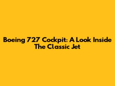 Boeing 727 Cockpit: A Look Inside The Classic Jet