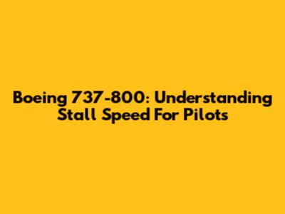 Boeing 737-800: Understanding Stall Speed For Pilots