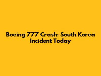 Boeing 777 Crash: South Korea Incident Today