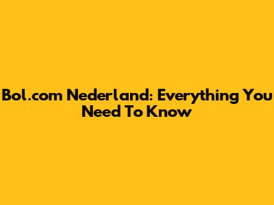 Bol.com Nederland: Everything You Need To Know