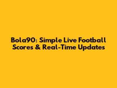 Bola90: Simple Live Football Scores & Real-Time Updates