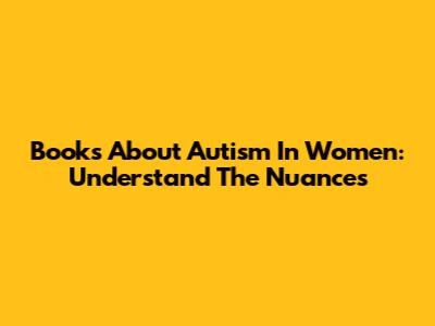 Books About Autism In Women: Understand The Nuances