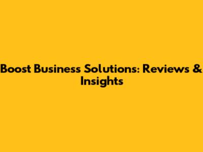 Boost Business Solutions: Reviews & Insights