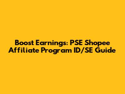 Boost Earnings: PSE Shopee Affiliate Program ID/SE Guide