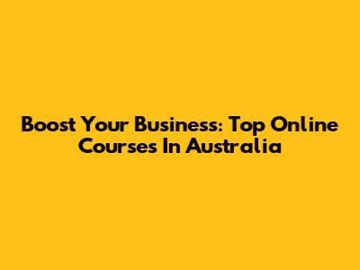 Boost Your Business: Top Online Courses In Australia