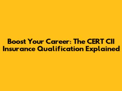 Boost Your Career: The CERT CII Insurance Qualification Explained