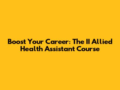 Boost Your Career: The II Allied Health Assistant Course