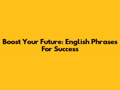 Boost Your Future: English Phrases For Success