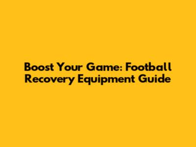 Boost Your Game: Football Recovery Equipment Guide