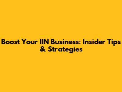 Boost Your IIN Business: Insider Tips & Strategies