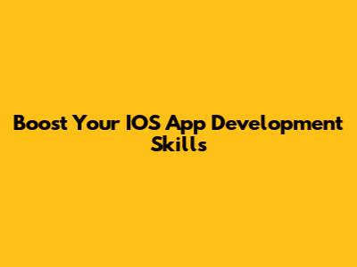 Boost Your IOS App Development Skills