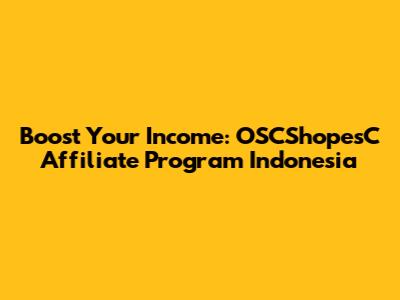 Boost Your Income: OSCShopesC Affiliate Program Indonesia