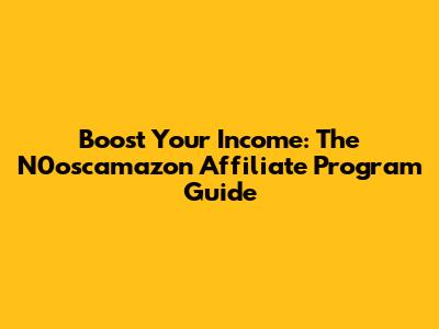 Boost Your Income: The N0oscamazon Affiliate Program Guide