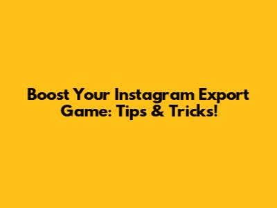 Boost Your Instagram Export Game: Tips & Tricks!