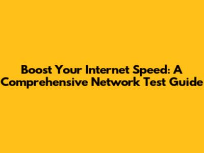 Boost Your Internet Speed: A Comprehensive Network Test Guide