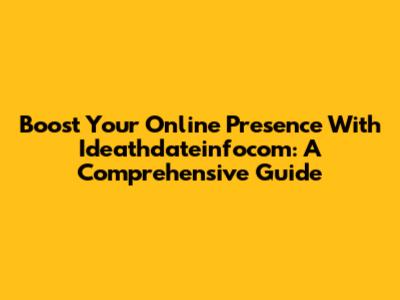 Boost Your Online Presence With Ideathdateinfocom: A Comprehensive Guide