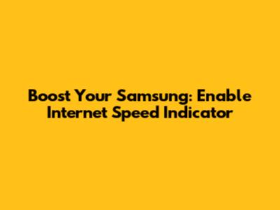 Boost Your Samsung: Enable Internet Speed Indicator