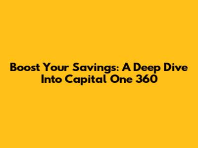 Boost Your Savings: A Deep Dive Into Capital One 360