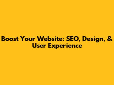 Boost Your Website: SEO, Design, & User Experience