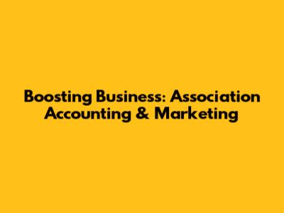 Boosting Business: Association Accounting & Marketing