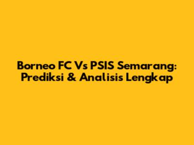 Borneo FC Vs PSIS Semarang: Prediksi & Analisis Lengkap