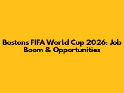 Boston's FIFA World Cup 2026: Job Boom & Opportunities