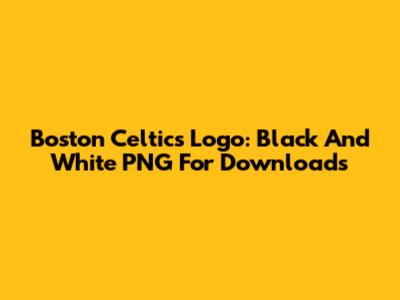 Boston Celtics Logo: Black And White PNG For Downloads