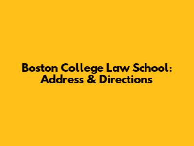 Boston College Law School: Address & Directions