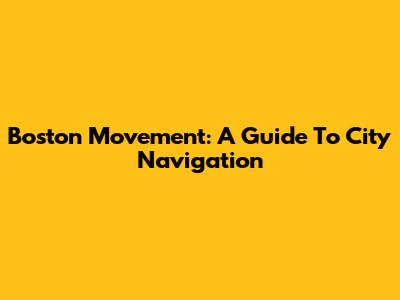 Boston Movement: A Guide To City Navigation