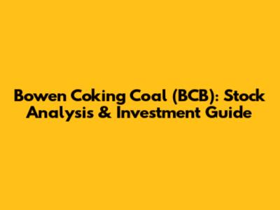 Bowen Coking Coal (BCB): Stock Analysis & Investment Guide