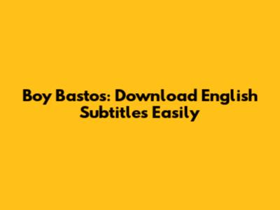 Boy Bastos: Download English Subtitles Easily